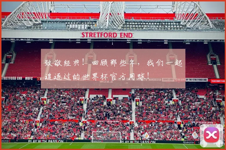 致敬经典！回顾那些年，我们一起追逐过的世界杯官方用球！