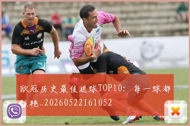 欧冠历史最佳进球TOP10：每一球都惊艳_20260522161052